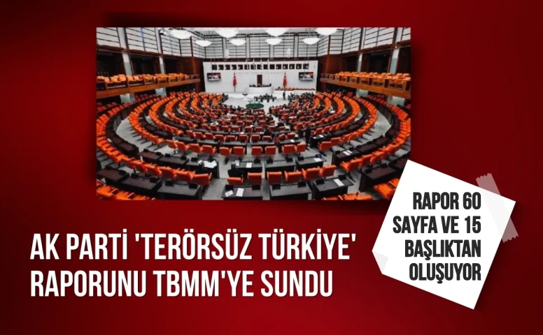 AK Parti 'Terörsüz Türkiye' süreci raporunu TBMM'ye sundu: Rapor 60 sayfa ve 15 başlıktan oluşuyor