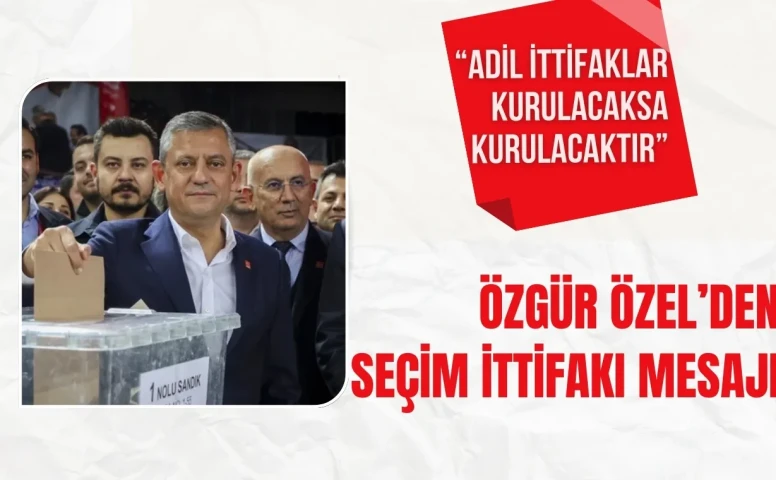 Özgür Özel’den seçim ittifakı mesajı: “Adil ittifaklar kurulacaksa kurulacaktır”