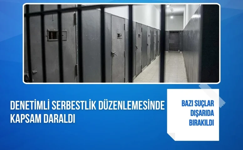 Denetimli serbestlik düzenlemesinde kapsam daraldı: Bazı suçlar tamamen dışarıda bırakıldı