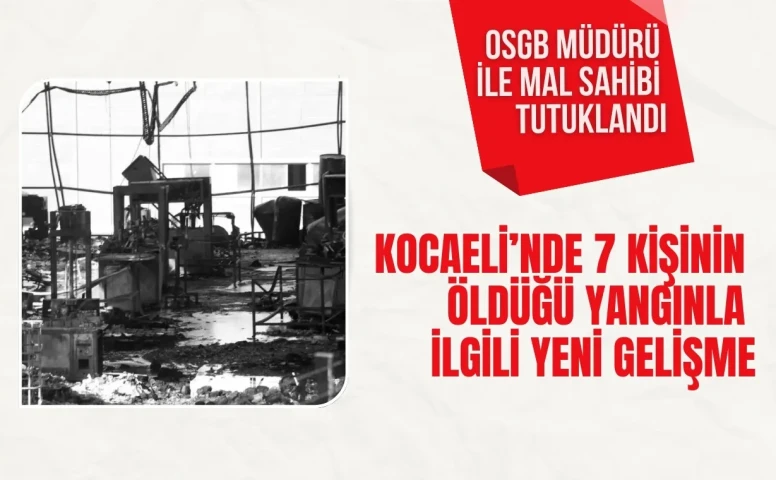 Kocaeli’nde 7 kişinin yaşamını yitirdiği yangın soruşturmasında yeni gelişme