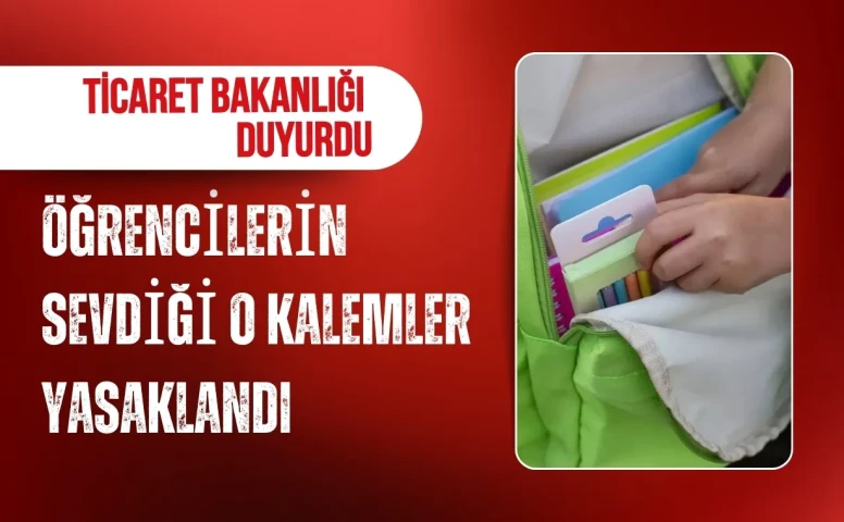 Ticaret Bakanlığı duyurdu: Öğrencilerin sevdiği o kalemler yasaklandı