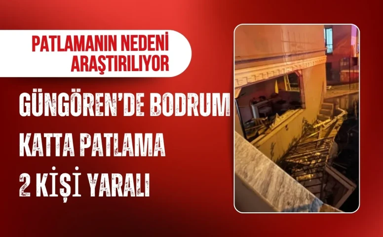 Güngören’de bodrum katta patlama: 2 kişi yaralı