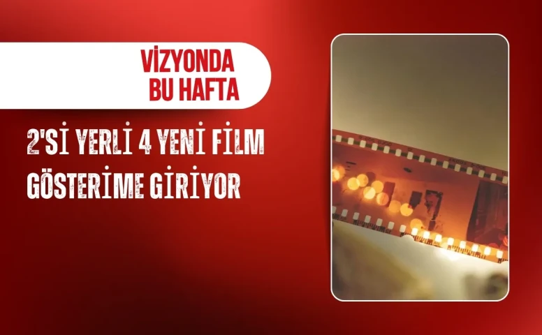 Vizyonda bu hafta: 2'si yerli 4 yeni film gösterime giriyor