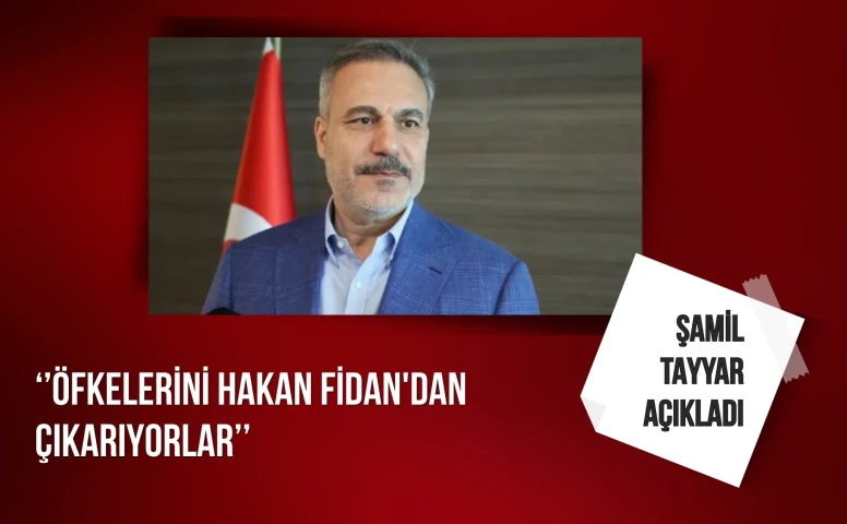 Şamil Tayyar açıkladı: Öfkelerini Hakan Fidan’dan çıkarıyorlar