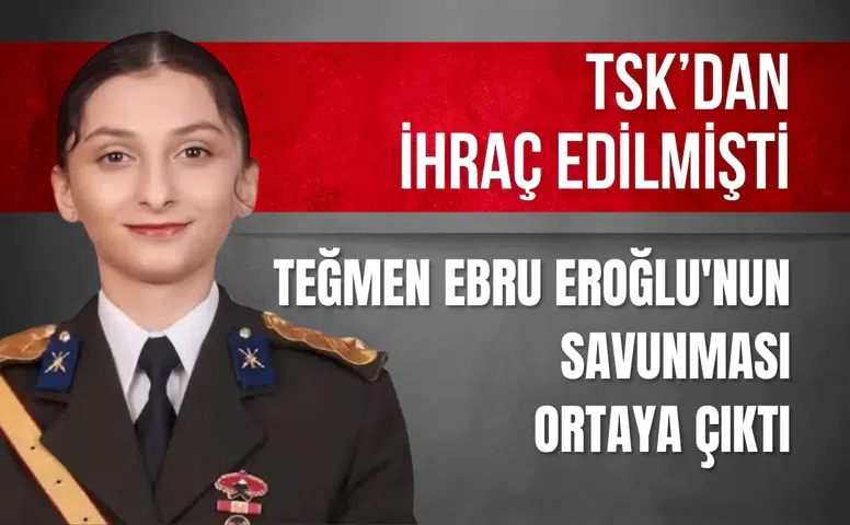 TSK'dan ihraç edilen Teğmen Ebru Eroğlu'nun savunması ortaya çıktı