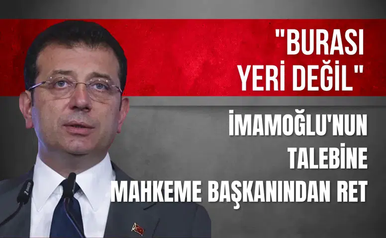 İmamoğlu'nun talebine mahkeme başkanından ret: "Burası yeri değil"