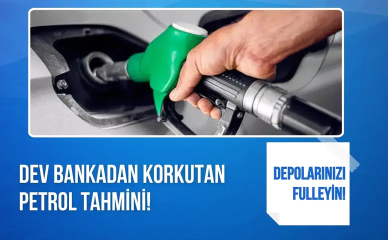 Dev bankadan korkutan petron tahmini: Depolarınızı fulleyin!