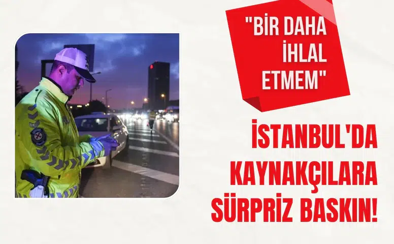 İstanbul'da kaynakçılara sürpriz baskın! Ceza yiyen sürücüler ne dedi?