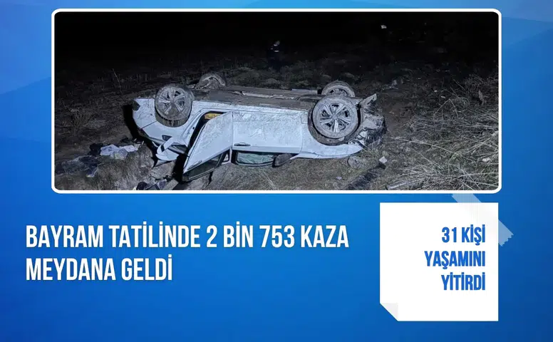 Bayram tatilinde 2 bin 753 kaza meydana geldi: 31 can kaybı