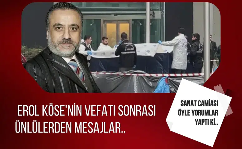 Erol Köse’nin vefatının ardından sanat dünyasından farklı açıklamalar geldi