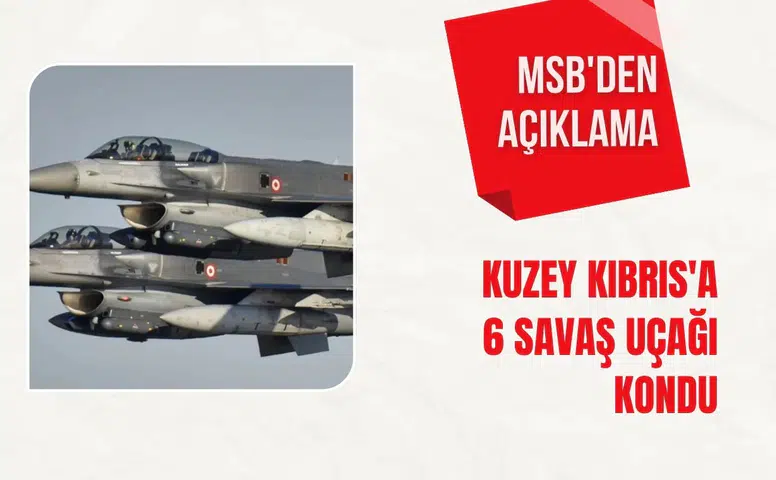 Türkiye F-16'ları yolladı! Kuzey Kıbrıs'a 6 savaş uçağı kondu MSB'den açıklama