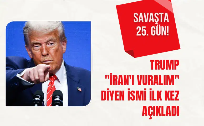 Savaşta 25. gün! Trump, "İran'ı vuralım" diyen ismi ilk kez açıkladı