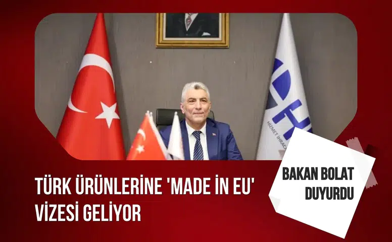 Bakan Bolat duyurdu: Türk ürünlerine 'Made in EU' vizesi geliyor