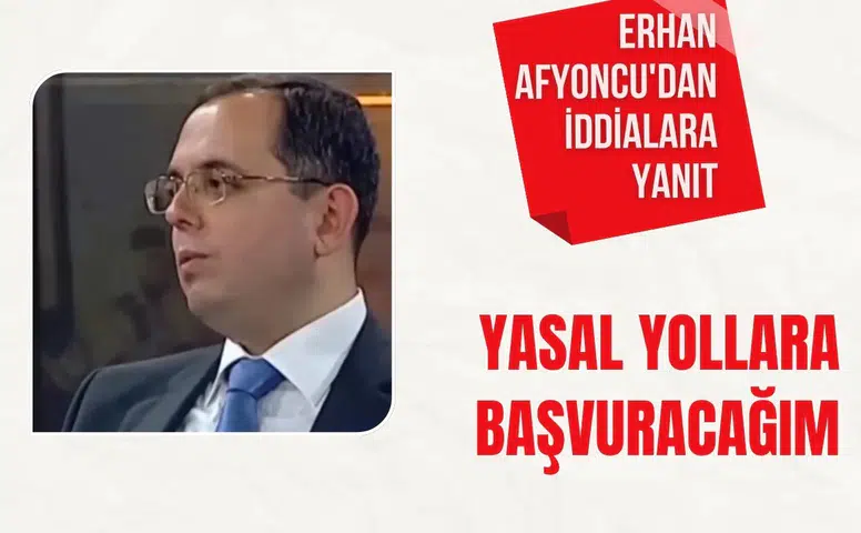 Erhan Afyoncu'dan iddialara yanıt: Yasal yollara başvuracağım
