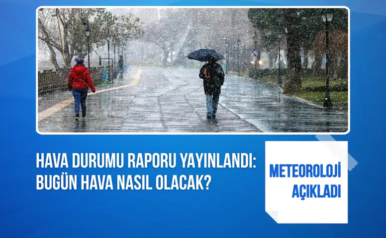 Meteoroloji açıkladı: Hava durumu raporu yayınlandı: Bugün hava nasıl olacak?
