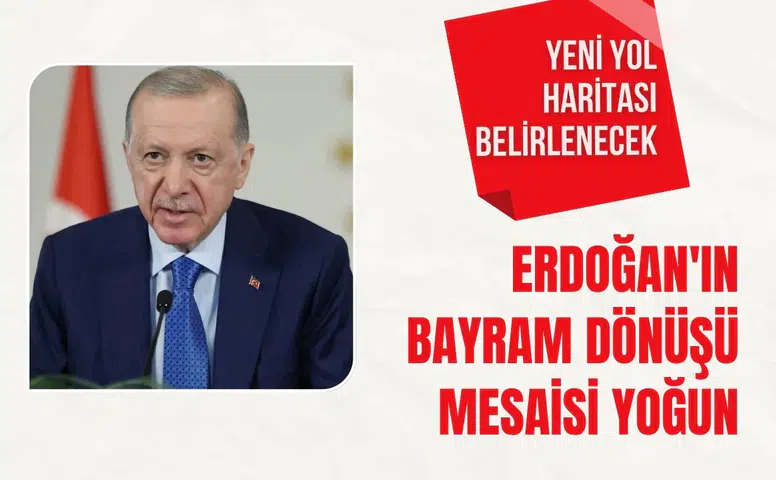 Erdoğan bayram sonrası yoğun mesaiye başlıyor: Gündemde savaş ve ekonomi var