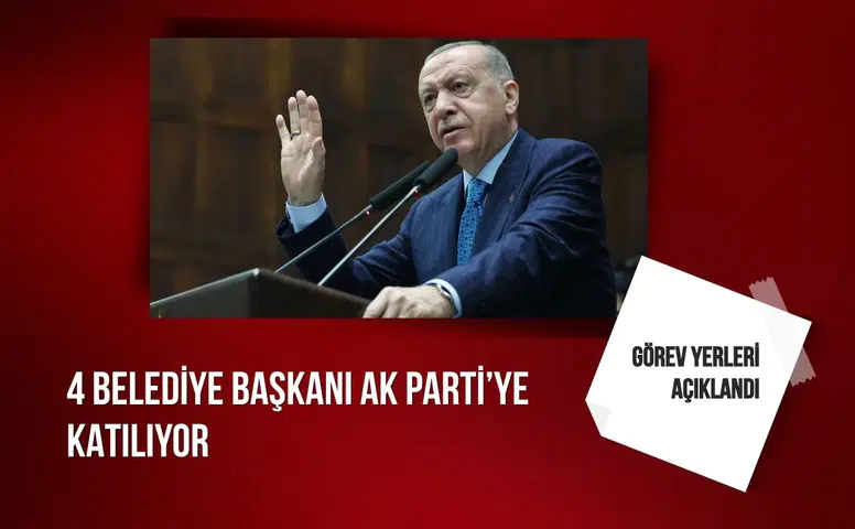 4 Belediye Başkanı AK Parti’ye katılıyor: Görev yerleri açıklandı