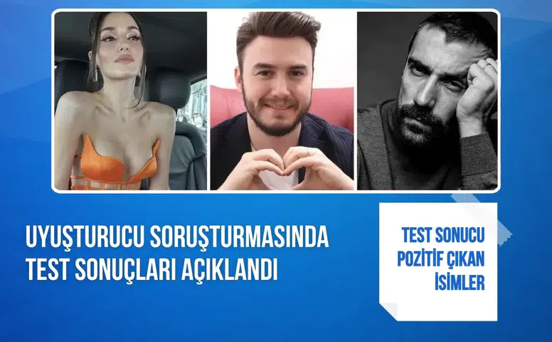 Uyuşturucu soruşturmasında test sonuçları açıklandı: Test sonucu pozitif çıkan isimler