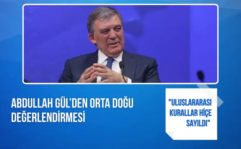 Abdullah Gül’den Orta Doğu değerlendirmesi: "Uluslararası kurallar hiçe sayıldı"