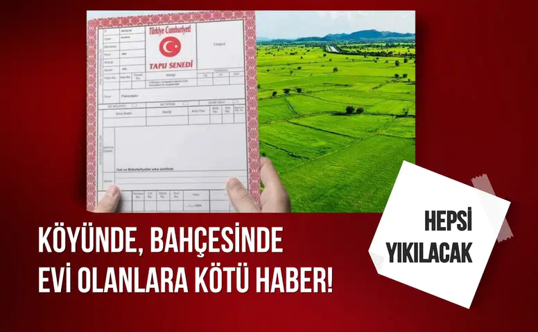 Köyünde, bahçesinde evi olanlara kötü haber! Hepsi yıkılacak