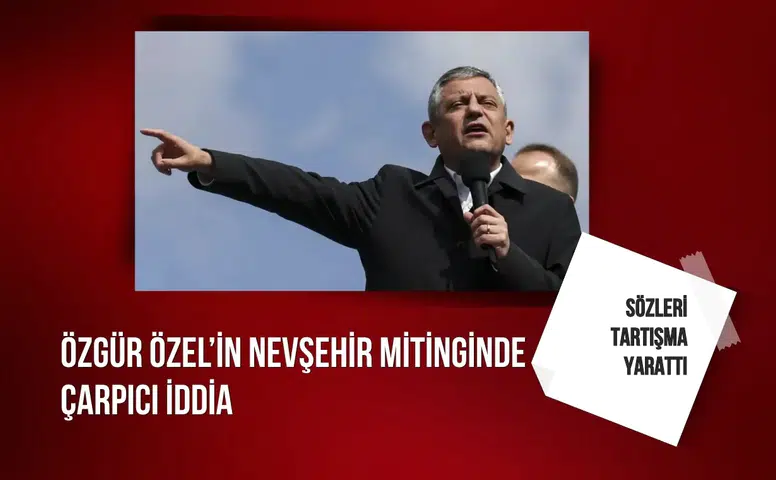 Özgür Özel’in Nevşehir mitinginde çarpıcı iddia