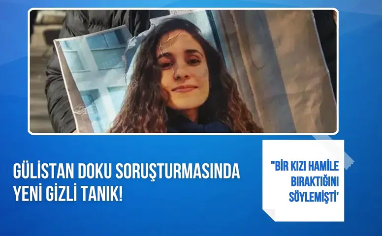 Gülistan Doku soruşturmasında yeni gizli tanık! İfadesi ortaya çıktı iddialar dikkat çekti