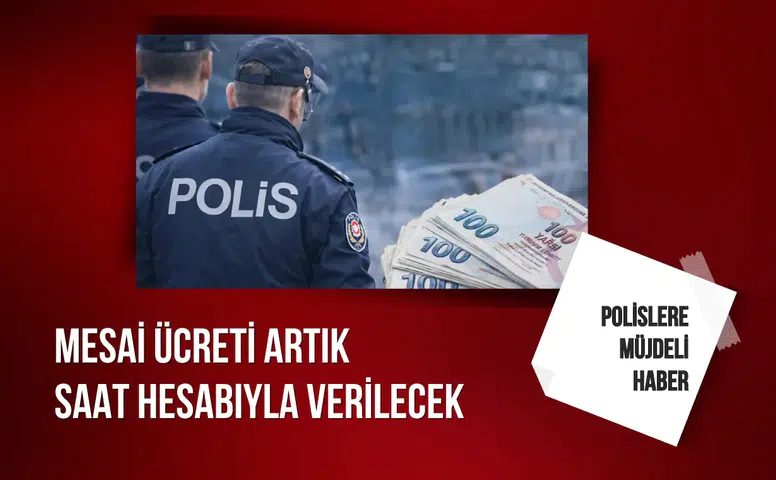 Polislere müjdeli haber: Mesai ücreti artık saat hesabıyla verilecek