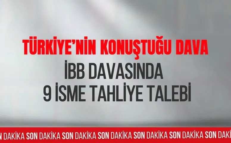 İBB davasında 9 sanık için tahliye talebi geldi