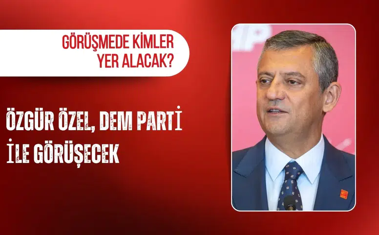 Özgür Özel DEM Parti ile görüşecek: Görüşmede kimler yer alacak?