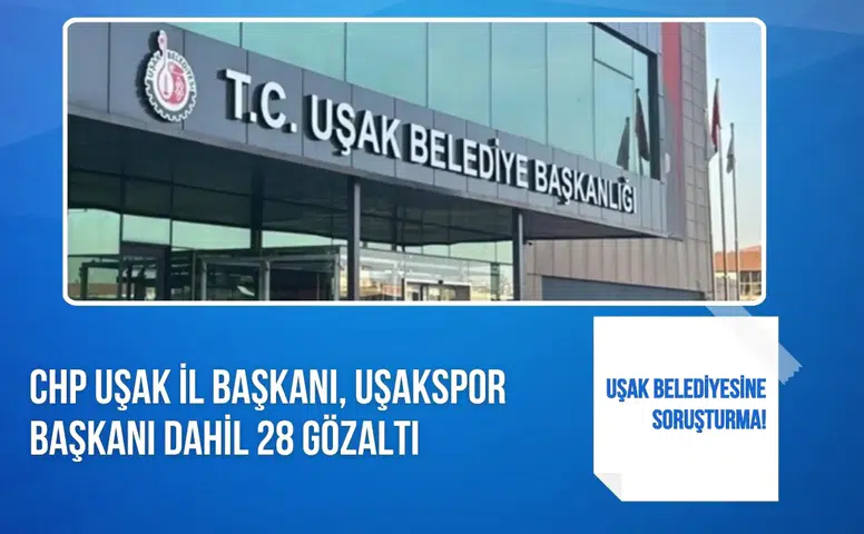 Uşak Belediyesi soruşturmasında çok sayıda gözaltı: Başkan ve yöneticiler de listede