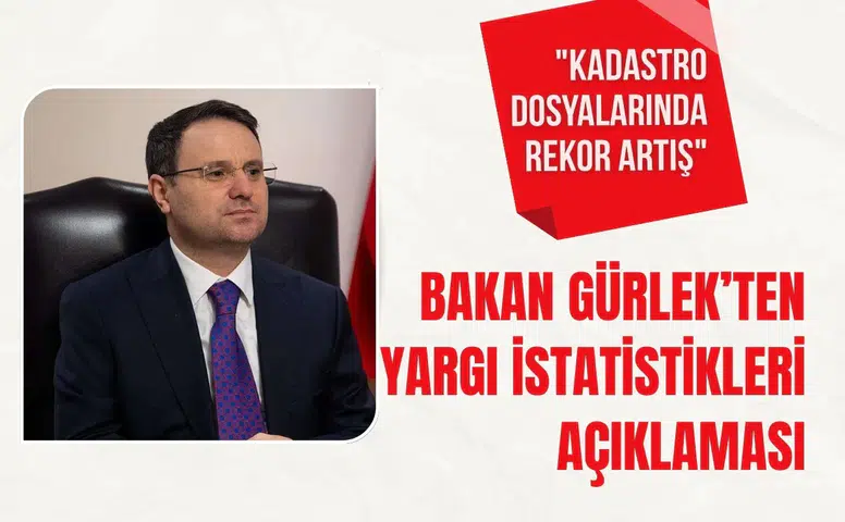 Bakan Gürlek'ten yargı istatistikleri açıklaması: "Kadastro dosyalarında rekor artış"