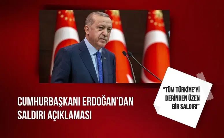 Cumhurbaşkanı Erdoğan: “Tüm Türkiye’yi derinden üzen bir saldırı”