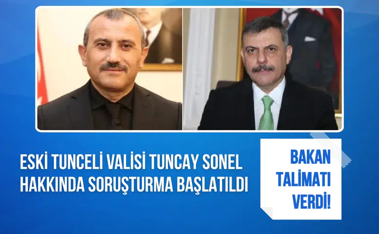 Eski Tunceli Valisi Tuncay Sonel hakkında soruşturma başlatıldı