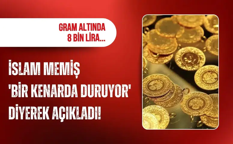 İslam Memiş gram altında 8 bin lira seviyesini işaret etti