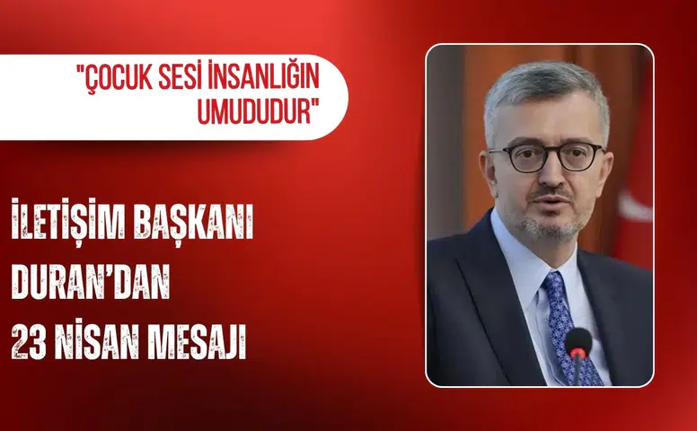 İletişim Başkanı Duran’dan 23 Nisan mesajı: "Çocuk sesi insanlığın umududur"