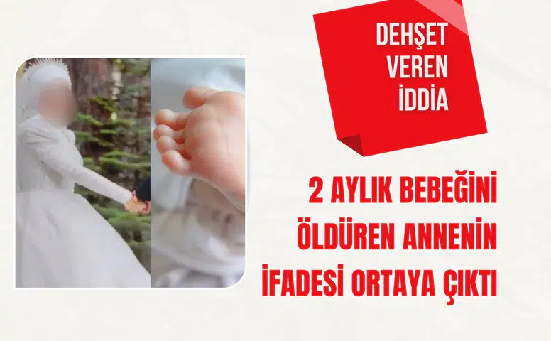 2 aylık bebeğini öldüren annenin ifadesi ortaya çıktı