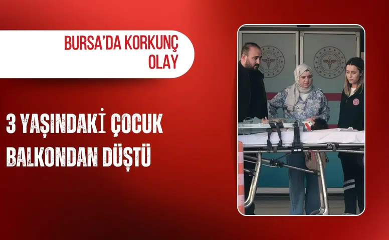 Bursa’da korkunç olay: 3 yaşındaki çocuk balkondan düştü