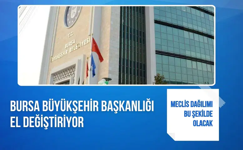 Bursa Büyükşehir’de yönetim değişebilir meclis çoğunluğu belirleyici olacak