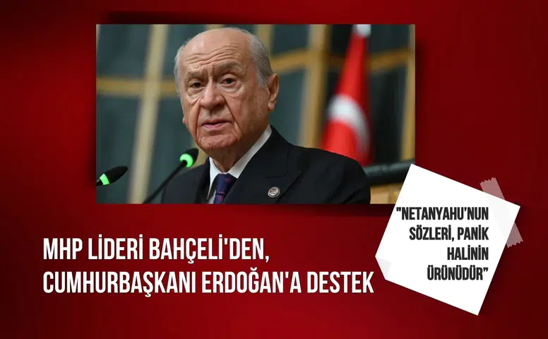 MHP lideri Bahçeli'den, Cumhurbaşkanı Erdoğan'a destek: "Netanyahu’nun sözleri, panik halinin ürünüdür”