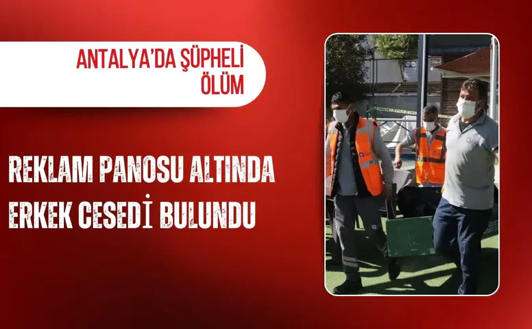 Antalya’da şüpheli ölüm: Reklam panosu altında erkek cesedi bulundu