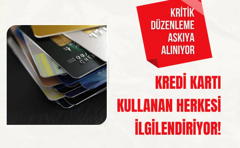 Kredi kartı kullanan herkesi ilgilendiriyor! Kritik düzenleme askıya alınıyor