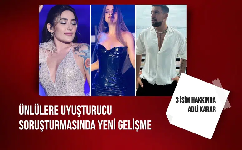 Ünlülere uyuşturucu soruşturmasında yeni gelişme: 3 isim hakkında adli karar