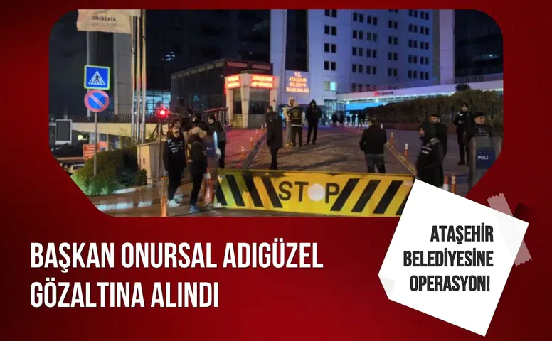 Ataşehir Belediyesi’ne operasyon: Başkan Onursal Adıgüzel de gözaltına alındı