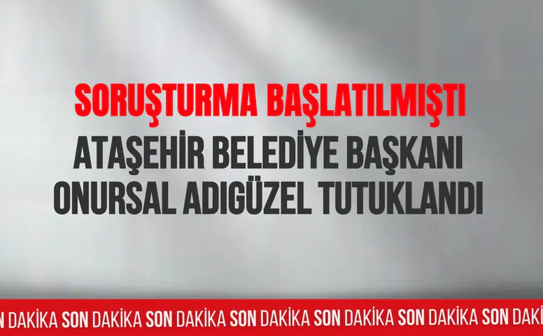 Ataşehir Belediye Başkanı Onursal Adıgüzel tutuklandı