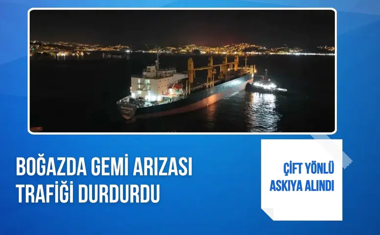 Boğaz’da gemi arızası trafiği durdurdu: Geçişler askıya alındı