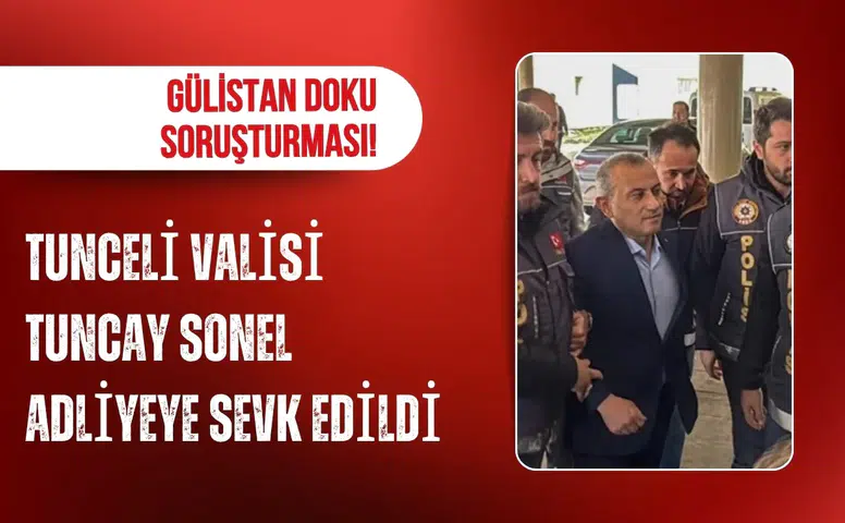 Gülistan Doku soruşturmasında Tuncay Sonel adliyeye sevk edildi