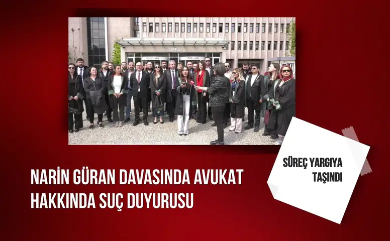 Narin Güran davasında avukat hakkında suç duyurusu: Süreç yargıya taşındı