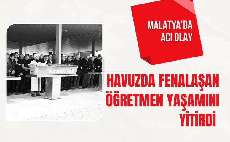 Malatya'da acı olay: Havuzda fenalaşan öğretmen yaşamını yitirdi