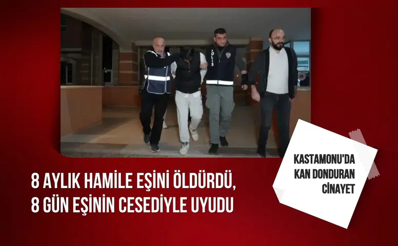 Kastamonu'da kan donduran cinayet: 8 aylık hamile eşini öldürdü, 8 gün eşinin cesediyle uyudu