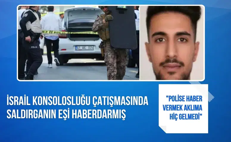 İsrail Konsolosluğu saldırısında yeni detay saldırganın eşi önceden uyardığını söyledi